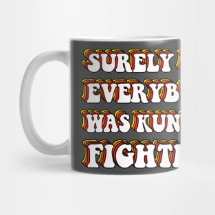 Surely Not Everybody Was Kung Fu Fighting Mug